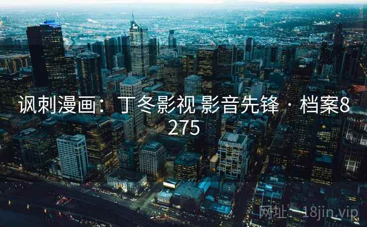 讽刺漫画:丁冬影视 影音先锋 · 档案8275