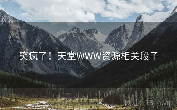 笑疯了!天堂WWW资源相关段子