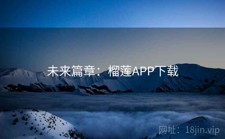 未来篇章:榴莲APP下载