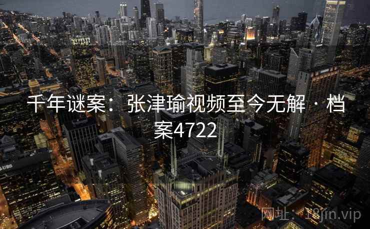 千年谜案:张津瑜视频至今无解 · 档案4722
