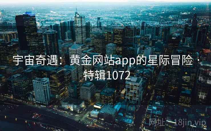 宇宙奇遇:黄金网站app的星际冒险 · 特辑1072